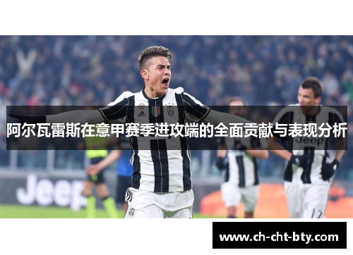 阿尔瓦雷斯在意甲赛季进攻端的全面贡献与表现分析 阿尔瓦雷斯在意甲赛季进攻端的全面贡献与表现分析