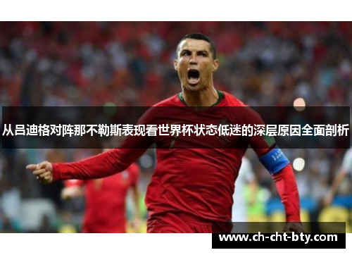 从吕迪格对阵那不勒斯表现看世界杯状态低迷的深层原因全面剖析 从吕迪格对阵那不勒斯表现看世界杯状态低迷的深层原因全面剖析