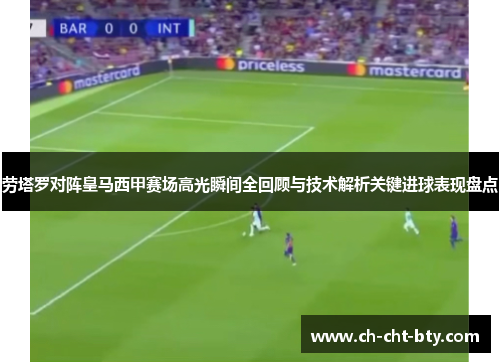 劳塔罗对阵皇马西甲赛场高光瞬间全回顾与技术解析关键进球表现盘点