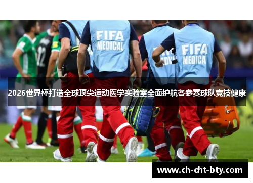 2026世界杯打造全球顶尖运动医学实验室全面护航各参赛球队竞技健康 2026世界杯打造全球顶尖运动医学实验室全面护航各参赛球队竞技健康