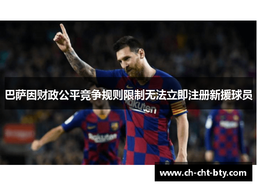 巴萨因财政公平竞争规则限制无法立即注册新援球员 巴萨因财政公平竞争规则限制无法立即注册新援球员