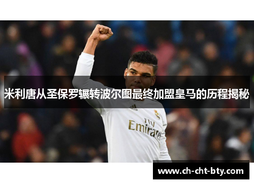 米利唐从圣保罗辗转波尔图最终加盟皇马的历程揭秘 米利唐从圣保罗辗转波尔图最终加盟皇马的历程揭秘